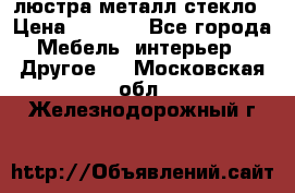 люстра металл стекло › Цена ­ 1 000 - Все города Мебель, интерьер » Другое   . Московская обл.,Железнодорожный г.